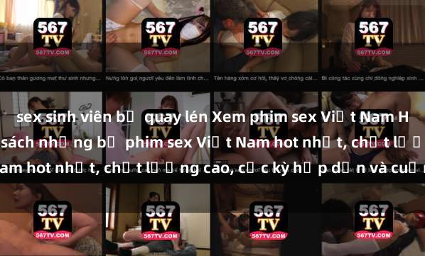 sex sinh viên bị quay lén Xem phim sex Việt Nam HD online miễn phí - danh sách những bộ phim sex Việt Nam hot nhất, chất lượng cao, cực kỳ hấp dẫn và cuốn hút.