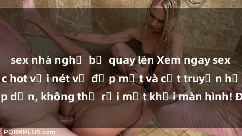 sex nhà nghỉ bị quay lén Xem ngay sex anime vietsub cực hot với nét vẽ đẹp mắt và cốt truyện hấp dẫn, không thể rời mắt khỏi màn hình! Đảm bảo bạn sẽ thích!