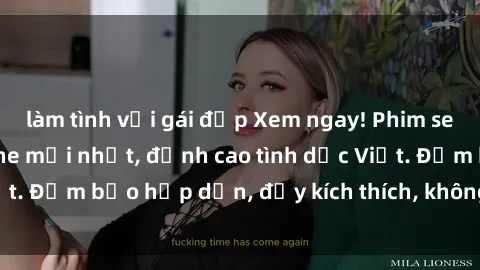 làm tình với gái đẹp Xem ngay! Phim sex Việt Nam không che mới nhất, đỉnh cao tình dục Việt. Đảm bảo hấp dẫn, đầy kích thích, không thể bỏ qua!