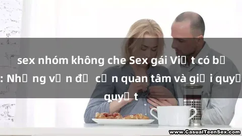 sex nhóm không che Sex gái Việt có bầu: Những vấn đề cần quan tâm và giải quyết