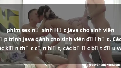 phim sex nữ sinh Học Java cho sinh viên: Cẩm nang học lập trình Java dành cho sinh viên đại học. Các kiến thức cần biết, các bước bắt đầu và lời khuyên hữu ích.