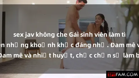 sex jav không che Gái sinh viên làm tình cực đỉnh, tạo nên những khoảnh khắc đáng nhớ. Đam mê và nhiệt huyết, chắc chắn sẽ làm bạn hài lòng.