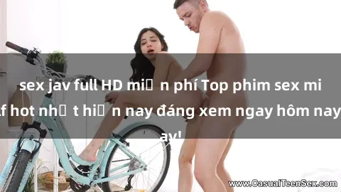 sex jav full HD miễn phí Top phim sex milf hot nhất hiện nay đáng xem ngay hôm nay!