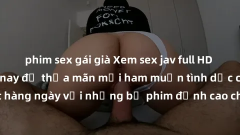 phim sex gái già Xem sex jav full HD miễn phí ngay hôm nay để thỏa mãn mọi ham muốn tình dục của bạn. Cập nhật hàng ngày với những bộ phim đỉnh cao chất lượng, hấp dẫn. Đừng bỏ lỡ cơ hội trải nghiệm n