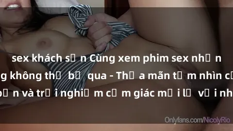 sex khách sạn Cùng xem phim sex những cảnh nóng bỏng không thể bỏ qua - Thỏa mãn tầm nhìn của bạn và trải nghiệm cảm giác mới lạ với những bộ phim đỉnh nhất.