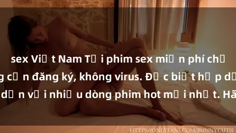 sex Việt Nam Tải phim sex miễn phí chất lượng cao, không cần đăng ký, không virus. Đặc biệt hấp dẫn với nhiều dòng phim hot mới nhất. Hãy trải nghiệm ngay!