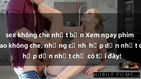 sex không che nhật bản Xem ngay phim sex HD đỉnh cao không che, những cảnh  hấp dẫn nhất chỉ có tại đây!