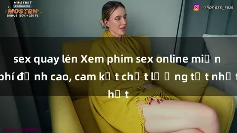 sex quay lén Xem phim sex online miễn phí đỉnh cao, cam kết chất lượng tốt nhất