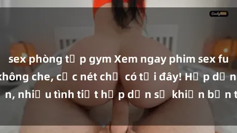 sex phòng tập gym Xem ngay phim sex full HD đỉnh cao, không che, cực nét chỉ có tại đây! Hấp dẫn, nhiều tình tiết hấp dẫn sẽ khiến bạn thỏa mãn đắm say.