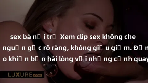 sex bà nội trợ Xem clip sex không che mới - Nguồn gốc từ nguồn gốc rõ ràng, không giấu giếm. Đảm bảo khiến bạn hài lòng với những cảnh quay táo bạo và đầy kích thích.