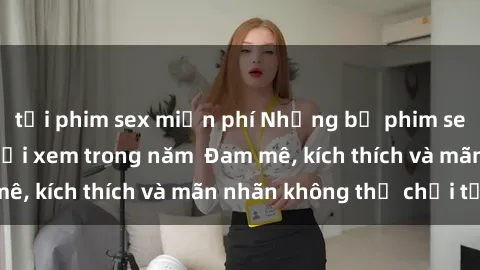 tải phim sex miễn phí Những bộ phim sex jav đỉnh cao phải xem trong năm  Đam mê, kích thích và mãn nhãn không thể chối từ!