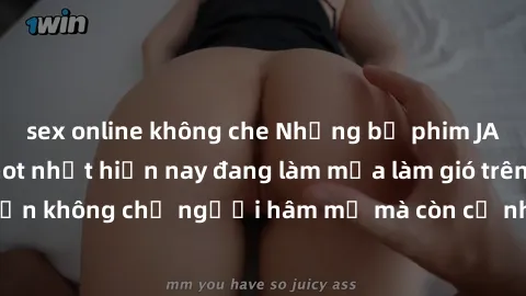 sex online không che Những bộ phim JAV idol không che hot nhất hiện nay đang làm mưa làm gió trên mạng, hấp dẫn không chỉ người hâm mộ mà còn cả những ai mới tìm hiểu về thể loại này!