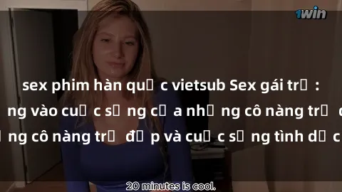 sex phim hàn quốc vietsub Sex gái trẻ: Một cái nhìn sâu lắng vào cuộc sống của những cô nàng trẻ đẹp và cuộc sống tình dục của họ