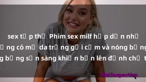 sex tập thể Phim sex milf hấp dẫn nhất mọi thời đại: Những cô mẹ da trắng gợi cảm và nóng bỏng sẵn sàng khiến bạn lên đỉnh chỉ trong chớp mắt!