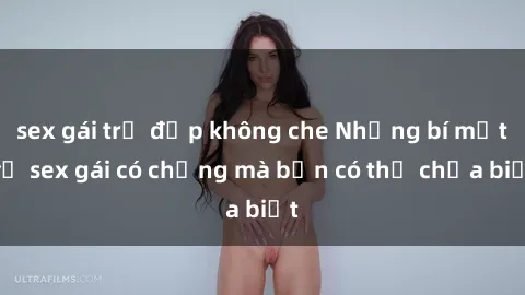 sex gái trẻ đẹp không che Những bí mật về sex gái có chồng mà bạn có thể chưa biết