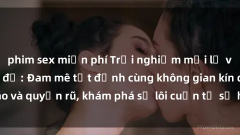 phim sex miễn phí Trải nghiệm mới lạ với sex phòng thay đồ: Đam mê tột đỉnh cùng không gian kín đáo và quyến rũ, khám phá sự lôi cuốn từ sự hấp dẫn của nơi này.