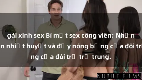 gái xinh sex Bí mật sex công viên: Những câu chuyện nhiệt huyết và đầy nóng bỏng của đôi trẻ trẻ trung.