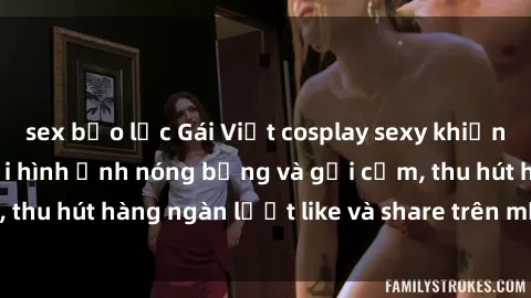 sex bạo lực Gái Việt cosplay sexy khiến fan phát cuồng với hình ảnh nóng bỏng và gợi cảm, thu hút hàng ngàn lượt like và share trên mạng xã hội.
