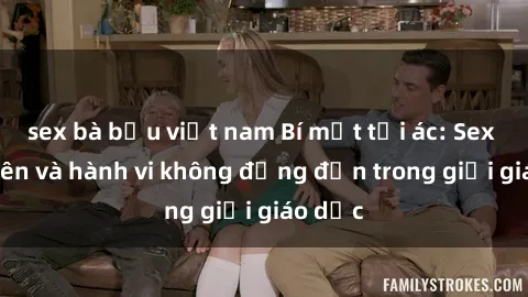 sex bà bầu việt nam Bí mật tội ác: Sex giáo viên và hành vi không đứng đắn trong giới giáo dục