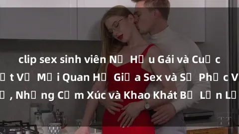 clip sex sinh viên Nữ Hầu Gái và Cuộc Sống Của Họ: Bí Mật Về Mối Quan Hệ Giữa Sex và Sự Phục Vụ, Những Cảm Xúc và Khao Khát Bị Lẫn Lộn Trong Lĩnh Vực Này.