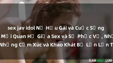 sex jav idol Nữ Hầu Gái và Cuộc Sống Của Họ: Bí Mật Về Mối Quan Hệ Giữa Sex và Sự Phục Vụ, Những Cảm Xúc và Khao Khát Bị Lẫn Lộn Trong Lĩnh Vực Này.