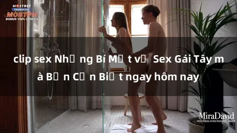 clip sex Những Bí Mật về Sex Gái Tây mà Bạn Cần Biết ngay hôm nay