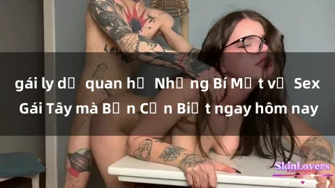 gái ly dị quan hệ Những Bí Mật về Sex Gái Tây mà Bạn Cần Biết ngay hôm nay