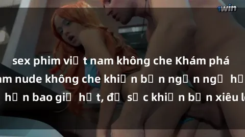 sex phim việt nam không che Khám phá vẻ đẹp gái Việt Nam nude không che khiến bạn ngẩn ngơ hơn bao giờ hết, đủ sức khiến bạn xiêu lòng đến ngất ngây