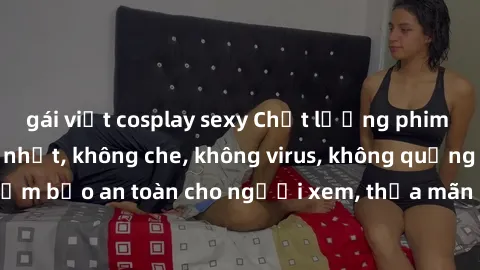 gái việt cosplay sexy Chất lượng phim sex cập nhật mới nhất, không che, không virus, không quảng cáo, đảm bảo an toàn cho người xem, thỏa mãn nhu cầu tình dục của bạn.