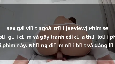 sex gái việt ngoài trời [Review] Phim sex loli: Đánh giá về sự gợi cảm và gây tranh cãi của thể loại phim này. Những điểm nổi bật và đáng lưu ý khi xem phim loli.