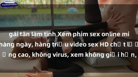 gái tân làm tình Xem phim sex online miễn phí, cập nhật hàng ngày, hàng triệu video sex HD chất lượng cao, không virus, xem không giới hạn, hoàn toàn miễn phí.