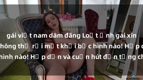 gái việt nam dâm đãng Loạt ảnh gái xinh sex nóng bỏng, không thể rời mắt khỏi bức hình nào! Hấp dẫn và cuốn hút đến từng chi tiết.