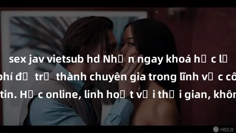 sex jav vietsub hd Nhận ngay khoá học lập trình Java miễn phí để trở thành chuyên gia trong lĩnh vực công nghệ thông tin. Học online, linh hoạt với thời gian, không giới hạn địa điểm. Đăng ký ngay!