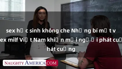 sex học sinh không che Những bí mật về sex milf Việt Nam khiến mọi người phát cuồng