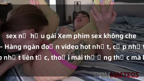 sex nữ hầu gái Xem phim sex không che miễn phí tại đây – Hàng ngàn đoạn video hot nhất, cập nhật liên tục, thoải mái thưởng thức mà không tốn kém.