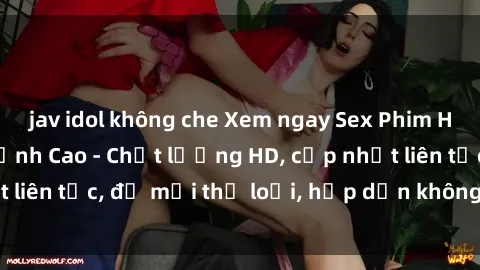 jav idol không che Xem ngay Sex Phim Hàn Quốc Vietsub Đỉnh Cao - Chất lượng HD, cập nhật liên tục, đủ mọi thể loại, hấp dẫn không thể bỏ qua!