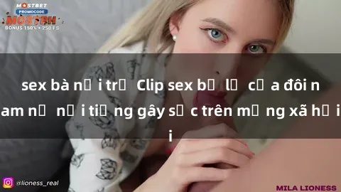 sex bà nội trợ Clip sex bị lộ của đôi nam nữ nổi tiếng gây sốc trên mạng xã hội