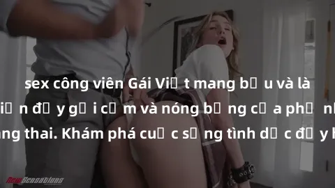 sex công viên Gái Việt mang bầu và làm tình: Màn trình diễn đầy gợi cảm và nóng bỏng của phụ nữ mang thai. Khám phá cuộc sống tình dục đầy hấp dẫn và mới lạ của họ!