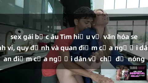 sex gái bắc âu Tìm hiểu về văn hóa sex ở Việt Nam: Hành vi, quy định và quan điểm của người dân về chủ đề nóng