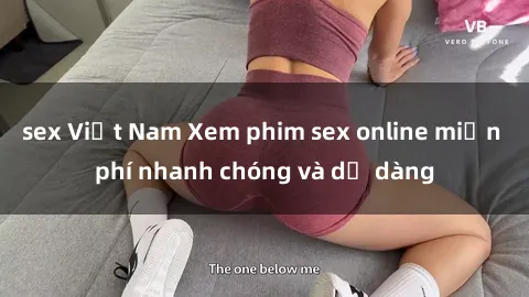 sex Việt Nam Xem phim sex online miễn phí nhanh chóng và dễ dàng