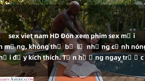 sex viet nam HD Đón xem phim sex mới nhất đang hot trên mạng, không thể bỏ lỡ những cảnh nóng hổi đầy kích thích. Tận hưởng ngay trước khi bị xoá chóng mặt!
