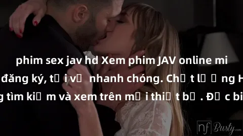 phim sex jav hd Xem phim JAV online miễn phí không cần đăng ký, tải về nhanh chóng. Chất lượng HD, dễ dàng tìm kiếm và xem trên mọi thiết bị. Đặc biệt, không quảng cáo làm phiền.