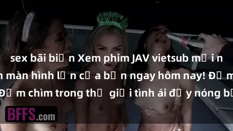 sex bãi biển Xem phim JAV vietsub mới nhất và hấp dẫn trên màn hình lớn của bạn ngay hôm nay! Đắm chìm trong thế giới tình ái đầy nóng bỏng và kích thích.