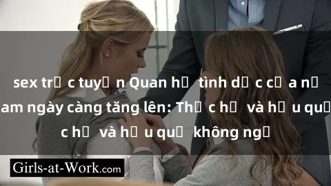 sex trực tuyến Quan hệ tình dục của nữ sinh Việt Nam ngày càng tăng lên: Thực hư và hậu quả không ngờ