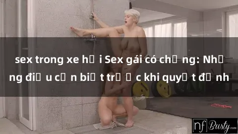 sex trong xe hơi Sex gái có chồng: Những điều cần biết trước khi quyết định
