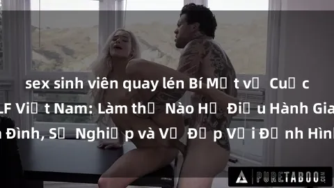 sex sinh viên quay lén Bí Mật về Cuộc Sống Của Các MILF Việt Nam: Làm thế Nào Họ Điều Hành Gia Đình, Sự Nghiệp và Vẻ Đẹp Với Định Hình Văn Hóa Đương Đại