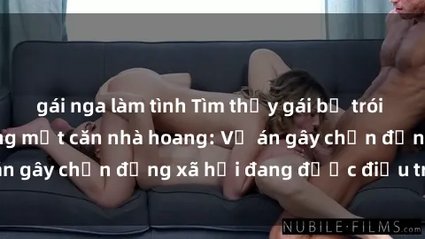 gái nga làm tình Tìm thấy gái bị trói và bị hiếp dâm trong một căn nhà hoang: Vụ án gây chấn động xã hội đang được điều tra vào.