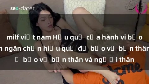 milf việt nam Hậu quả của hành vi bạo dâm sex và cách ngăn chặn hiệu quả để bảo vệ bản thân và người thân