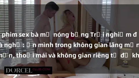 phim sex bà mẹ nóng bỏng Trải nghiệm độc đáo tại sex nhà nghỉ: ẩn mình trong không gian lãng mạn, thoải mái và không gian riêng tư để khuấy động tình ái.