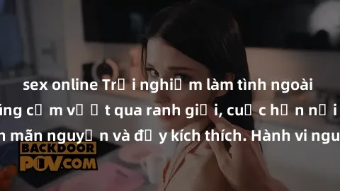 sex online Trải nghiệm làm tình ngoài đường: Khi lòng dũng cảm vượt qua ranh giới, cuộc hẹn nơi công cộng trở nên mãn nguyện và đầy kích thích. Hành vi nguy hiểm, nhưng cũng tạo nên cảm giác mới mẻ và